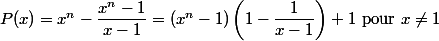 P(x) = x^n - \dfrac {x^n - 1} {x - 1} = (x^n - 1) \left(1 - \dfrac 1 {x - 1} \right) + 1 $ pour $ x \ne 1